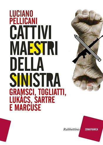 Cattivi maestri della Sinistra. Gramsci, Togliatti, Lukàcs, Sartre e Marcuse - Luciano Pellicani - Libro Rubbettino 2017, Zonafranca | Libraccio.it