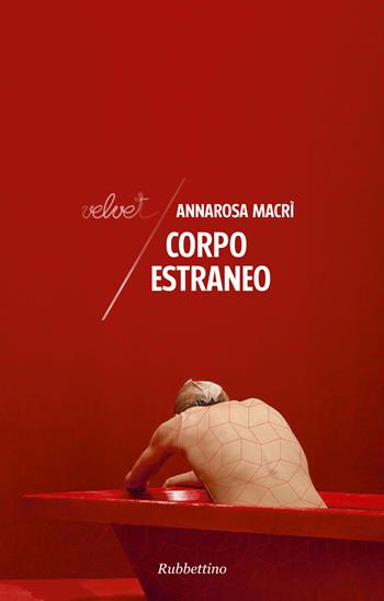 Corpo estraneo - Annarosa Macrì - Libro Rubbettino 2017, Velvet | Libraccio.it