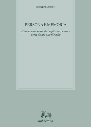 Persona e memoria. Oltre la maschera: il compito del pensare come diritto alla filosofia - Giuseppe Limone - Libro Rubbettino 2017, Biblioteca di studi filosofici | Libraccio.it