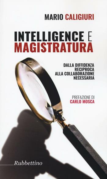Intelligence e magistratura. Dalla diffidenza reciproca alla collaborazione necessaria - Mario Caligiuri - Libro Rubbettino 2017, Varia | Libraccio.it