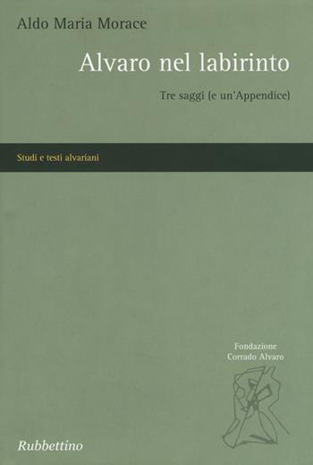 Alvaro nel labirinto. Tre saggi (e un'appendice) - Aldo Maria Morace - Libro Rubbettino 2017, Studi e testi alvariani | Libraccio.it