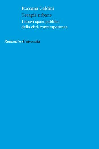 Terapie urbane. I nuovi spazi pubblici della città contemporanea - Rossana Galdini - Libro Rubbettino 2017, Università | Libraccio.it