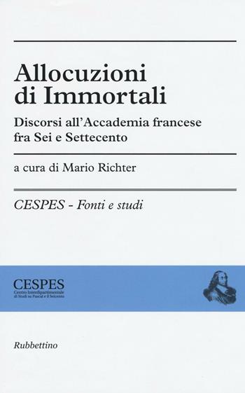 Allocuzioni di immortali. Discorsi all'Accademia francese fra Sei e Settecento  - Libro Rubbettino 2017, CESPES. Fonti e studi | Libraccio.it