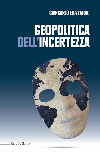 Geopolitica dell'incertezza - Giancarlo Elia Valori - Libro Rubbettino 2017, Varia | Libraccio.it