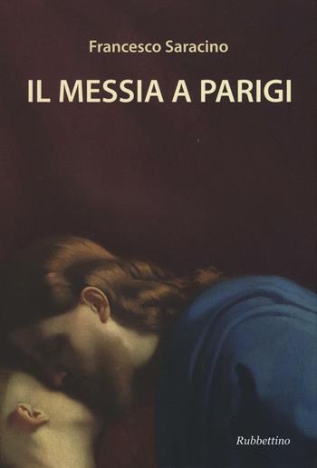 Il Messia a Parigi - Francesco Saracino - Libro Rubbettino 2017, Varia | Libraccio.it