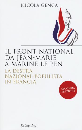 Il Front National da Jean Marie a Marine Le Pen. La destra nazional-populista in Francia - Nicola Genga - Libro Rubbettino 2017, Saggi | Libraccio.it