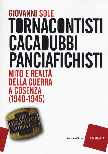 Tornacontisti cacadubbi panciafichisti. Mito e realtà della guerra a Cosenza (1940-1945) - Giovanni Sole - Libro Rubbettino 2017, Zonafranca | Libraccio.it