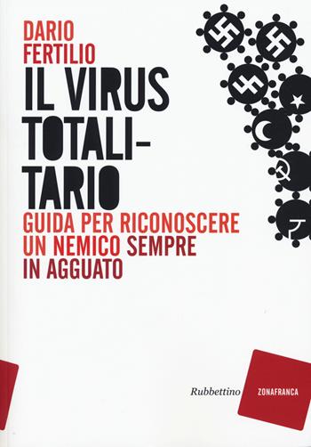 Il virus totalitario. Guida per riconoscere un nemico sempre in agguato - Dario Fertilio - Libro Rubbettino 2017, Zonafranca | Libraccio.it