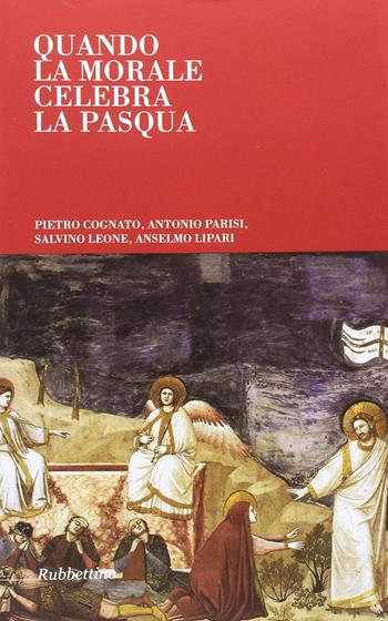 Quando la morale celebra la Pasqua - Pietro Cognato, Antonio Parisi, Salvino Leone - Libro Rubbettino 2017, Arazzi | Libraccio.it