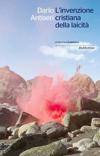 L'invenzione cristiana della laicità - Dario Antiseri - Libro Rubbettino 2017, Le nottole di Minerva | Libraccio.it