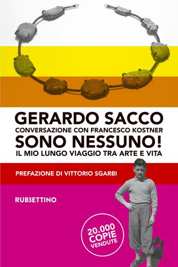 Sono nessuno! Il mio lungo viaggio tra arte e vita - Gerardo Sacco, Francesco Kostner - Libro Rubbettino 2017, Varia | Libraccio.it