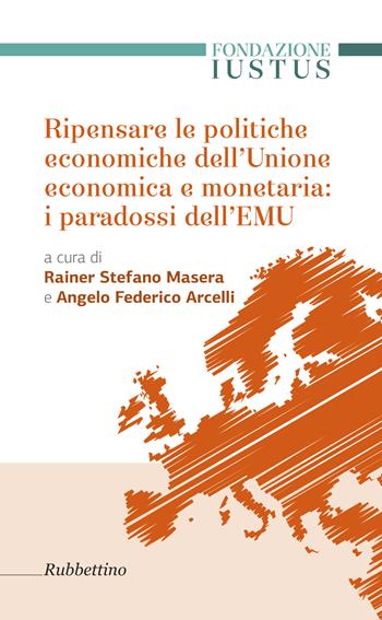 Ripensare le politiche economiche dell'unione economica e monetaria: i paradossi dell'EMU  - Libro Rubbettino 2017, Fondazione Iustus | Libraccio.it