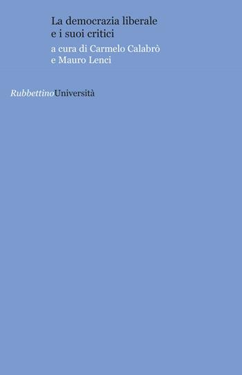 La democrazia liberale e i suoi critici  - Libro Rubbettino 2017, Politica e storia | Libraccio.it