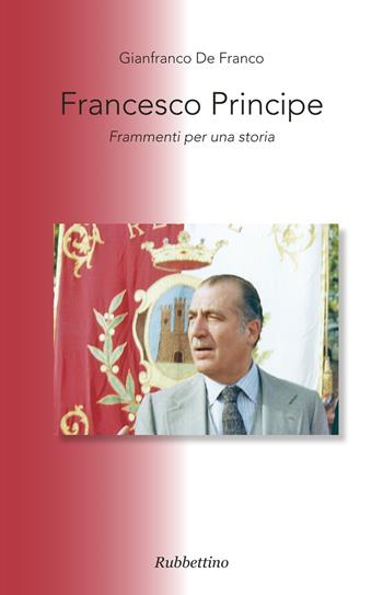 Francesco principe. Frammenti per una storia - Gianfranco De Franco - Libro Rubbettino 2017, Varia | Libraccio.it