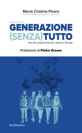 Generazione (Senza) tutto. Dire, fare, programmare per i giovani e l'Europa - Maria Cristina Pisani - Libro Rubbettino 2017, Varia | Libraccio.it