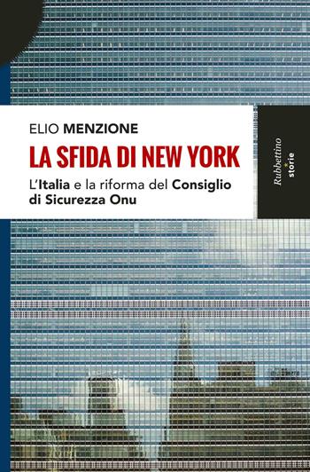 La sfida di New York. L'Italia e la riforma del Consiglio di Sicurezza dell'Onu - Elio Menzione - Libro Rubbettino 2017, Storie | Libraccio.it