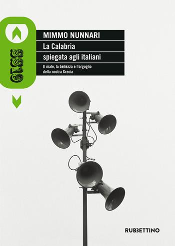 La Calabria spiegata agli italiani. Il male, la bellezza e l'orgoglio della nostra Grecia - Mimmo Nunnari - Libro Rubbettino 2017, SS19 | Libraccio.it