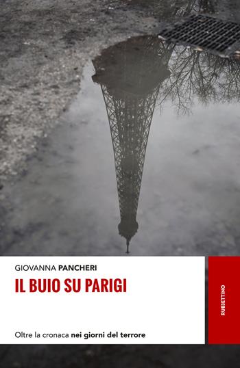 Il buio su Parigi. Oltre la cronaca nei giorni del terrore - Giovanna Pancheri - Libro Rubbettino 2017, Storie | Libraccio.it