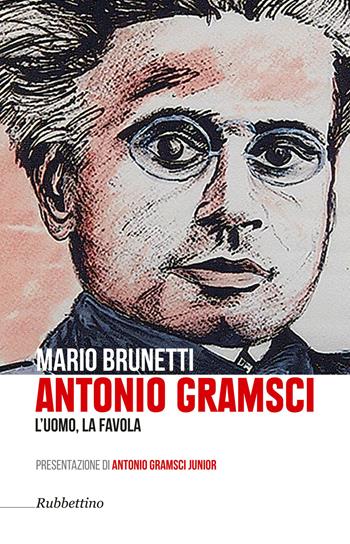 Antonio Gramsci. L'uomo, la favola - Mario Brunetti - Libro Rubbettino 2017, Varia | Libraccio.it