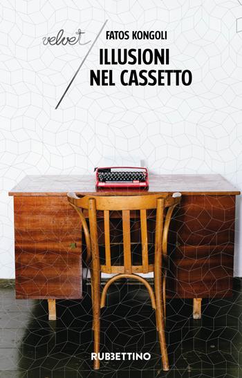Illusioni nel cassetto - Fatos Kongoli - Libro Rubbettino 2017, Velvet | Libraccio.it