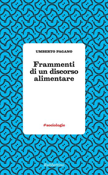 Frammenti di un discorso alimentare - Umberto Pagano - Libro Rubbettino 2017, #sociologie | Libraccio.it