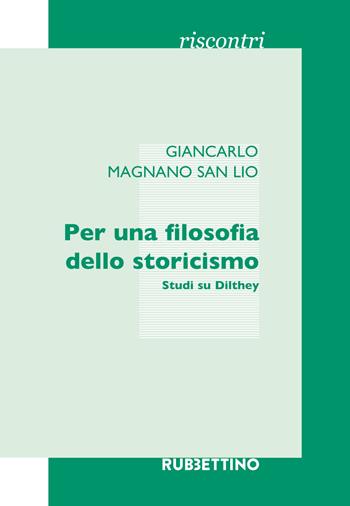 Per una filosofia dello storicismo. Studi su Dilthey - Giancarlo Magnano San Lio - Libro Rubbettino 2018, Riscontri | Libraccio.it