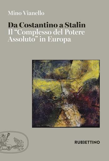 Da Costantino a Stalin. Il «complesso del potere assoluto» in Europa - Mino Vianello - Libro Rubbettino 2017, Varia | Libraccio.it