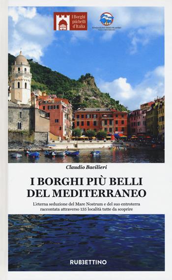 I borghi più belli del Mediterraneo. L'eterna seduzione del Mare Nostrum e del suo entroterra raccontata attraverso 135 località tutte da scoprire - Claudio Bacilieri - Libro Rubbettino 2018, Varia | Libraccio.it