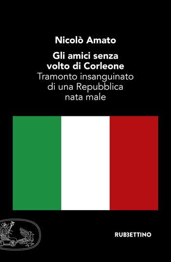 Gli amici senza volto di Corleone. Tramonto insanguinato di una Repubblica nata male - Nicolò Amato - Libro Rubbettino 2017, Varia | Libraccio.it