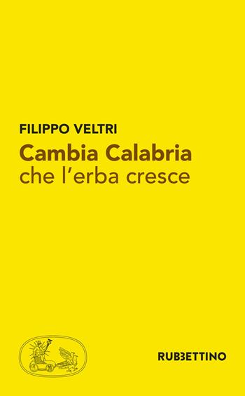 Cambia Calabria che l'erba cresce - Filippo Veltri - Libro Rubbettino 2017, Varia | Libraccio.it