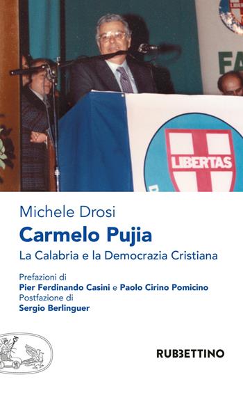 Carmelo Pujia. La Calabria e la Democrazia Cristiana - Michele Drosi - Libro Rubbettino 2017 | Libraccio.it