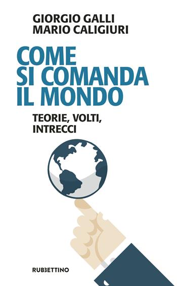 Come si comanda il mondo. Teorie, volti, intrecci - Giorgio Galli, Mario Caligiuri - Libro Rubbettino 2017, Problemi aperti | Libraccio.it