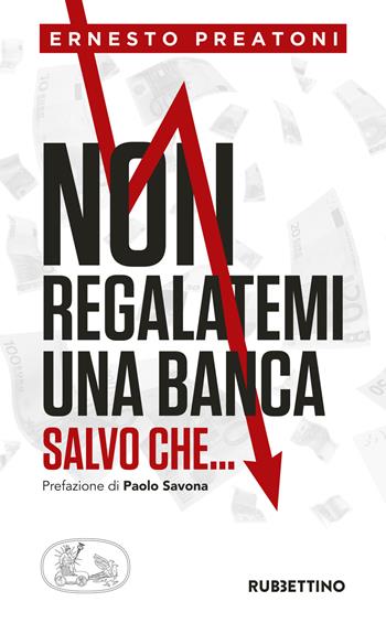 Non regalatemi una banca salvo che... - Ernesto Preatoni - Libro Rubbettino 2017 | Libraccio.it