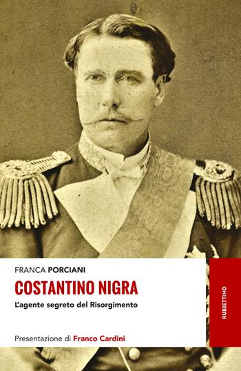 Costantino Nigra. L'agente segreto del Risorgimento - Franca Porciani - Libro Rubbettino 2017, Storie | Libraccio.it