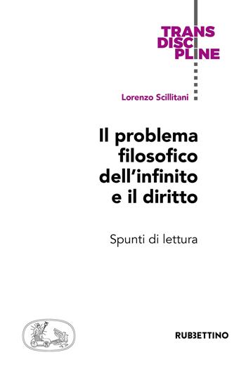 Il problema filosofico dell'infinito e il diritto. Spunti di lettura - Lorenzo Scillitani - Libro Rubbettino 2018, Transdiscipline | Libraccio.it