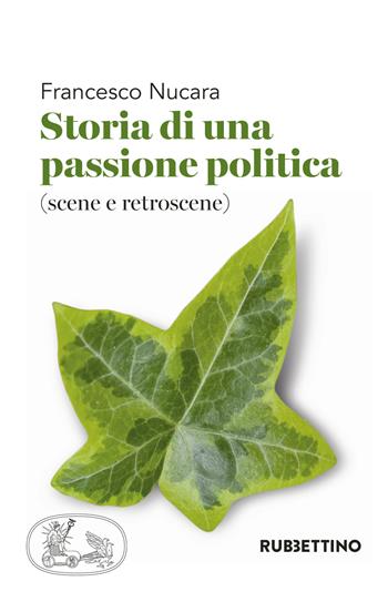 Storia di una passione politica (scene e retroscene) - Francesco Nucara - Libro Rubbettino 2017 | Libraccio.it