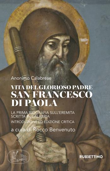 Vita del glorioso padre san Francesco di Paola. La prima biografia sull'Eremita scritta in Calabria - Anonimo - Libro Rubbettino 2017, Varia | Libraccio.it