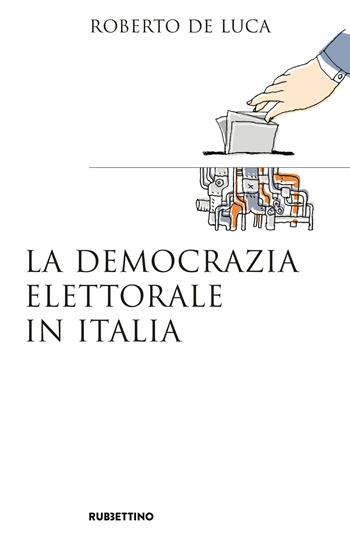La democrazia elettorale in Italia - Roberto De Luca - Libro Rubbettino 2017, Saggi | Libraccio.it