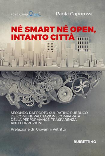 Né smart né open, intanto città. Secondo rapporto sul rating pubblico dei Comuni: valutazione comparata della performance, trasparenza, anti-corruzione - Paola Caporossi - Libro Rubbettino 2018, Varia | Libraccio.it