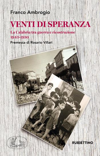 Venti di speranza. La Calabria tra guerra e ricostruzione (1943-1950) - Franco Ambrogio - Libro Rubbettino 2018, Varia | Libraccio.it