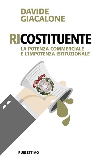 RiCostituente. La potenza commerciale e l'impotenza istituzionale - Davide Giacalone - Libro Rubbettino 2018, Problemi aperti | Libraccio.it