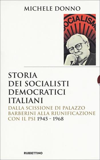 Storia dei socialisti democratici italiani. Dalla scissione di Palazzo Barberini alla riunificazione con il PSI (1945-1968) - Michele Donno - Libro Rubbettino 2018, Saggi | Libraccio.it