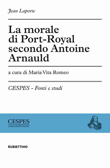 La morale di Port-Royal secondo Antoine Arnauld - Jean Laporte - Libro Rubbettino 2018, CESPES. Fonti e studi | Libraccio.it