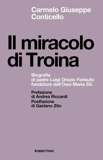 Il miracolo di Troina. Biografia di padre Luigi Orazio Ferlauto fondatore dell'Oasi Maria SS. - Carmelo Giuseppe Conticello - Libro Rubbettino 2018, Spiritualità e promozione umana | Libraccio.it