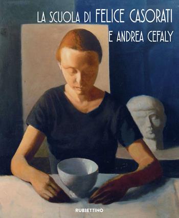 La scuola di Felice Casorati e Andrea Cefaly. Catalogo della mostra (Catanzaro, 27 ottobre-26 novembre 2017). Ediz. a colori  - Libro Rubbettino 2017 | Libraccio.it