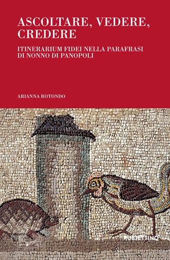 Ascoltare, vedere, credere. Itinerarium fidei nella parafrasi di Nonno di Panopoli - Arianna Rotondo - Libro Rubbettino 2018, Arazzi | Libraccio.it