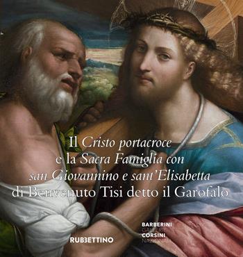 Il Cristo portacroce e la Sacra Famiglia con San Giovannino e sant'Elisabetta di Benvenuto Tisi detto il Garofalo  - Libro Rubbettino 2018, Restauri in Corsini | Libraccio.it