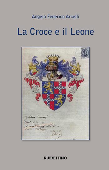 La croce e il leone - Angelo Federico Arcelli - Libro Rubbettino 2018, Varia | Libraccio.it