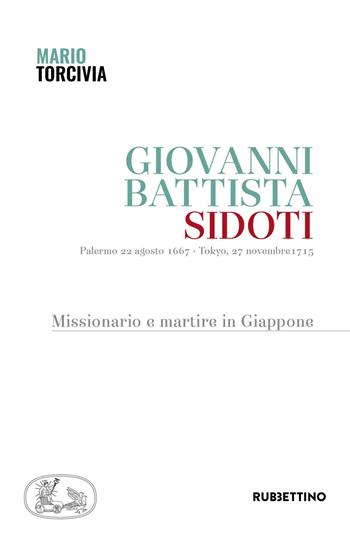 Giovanni Battista Sidoti. Missionario e martire in Giappone - Mario Torcivia - Libro Rubbettino 2017, Varia | Libraccio.it