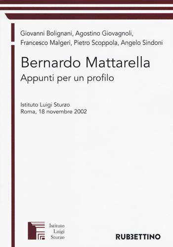 Bernardo Mattarella. Appunti per un profilo. Atti del Convegno (Roma, 18 novembre 2002) - Giovanni Bolignani, Agostino Giovagnoli, Francesco Malgeri - Libro Rubbettino 2017, Istituto Luigi Sturzo | Libraccio.it